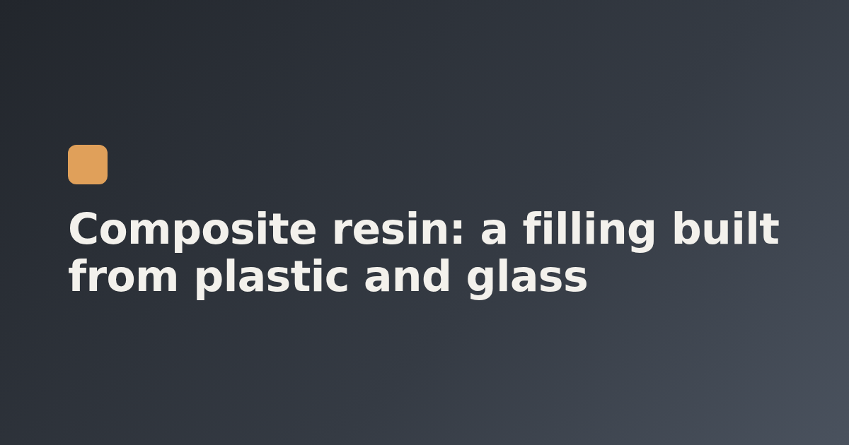 Composite resin: a filling built from plastic and glass